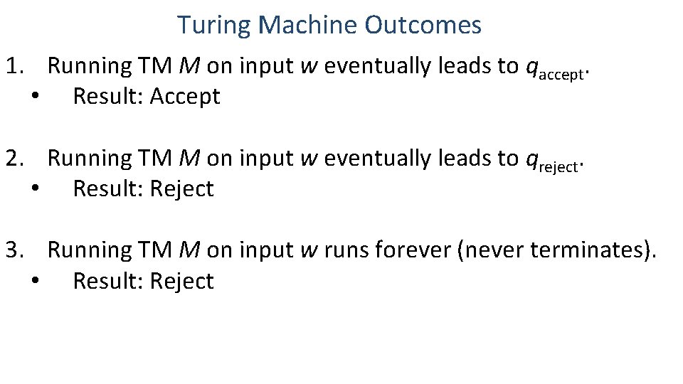 Turing Machine Outcomes 1. Running TM M on input w eventually leads to qaccept. Turing Machine Outcomes 1. Running TM M on input w eventually leads to qaccept.