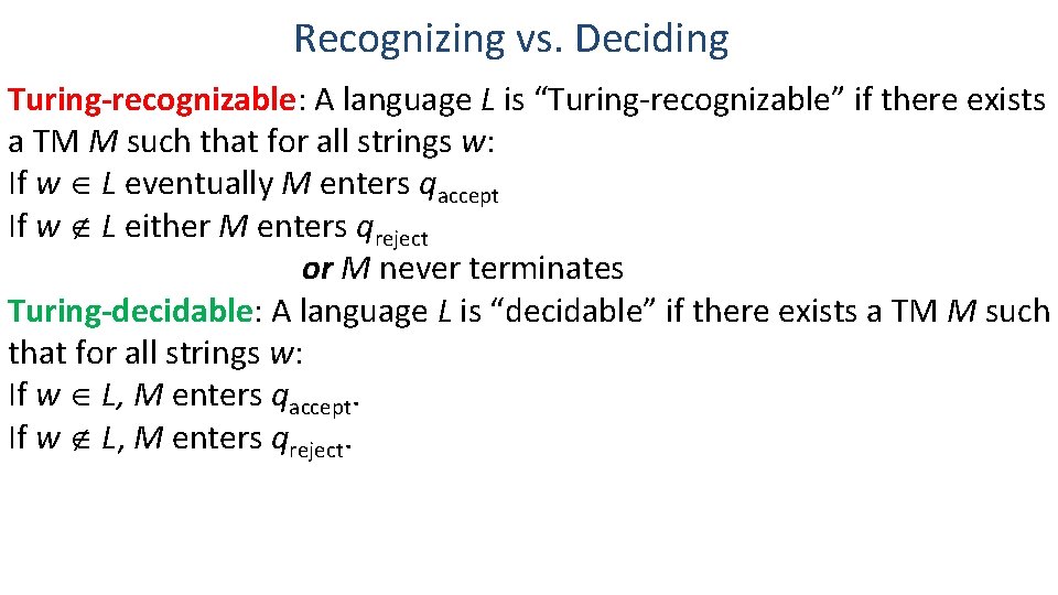 Recognizing vs. Deciding Turing-recognizable: A language L is “Turing-recognizable” if there exists a TM Recognizing vs. Deciding Turing-recognizable: A language L is “Turing-recognizable” if there exists a TM