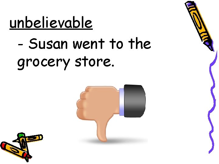 unbelievable - Susan went to the grocery store. 