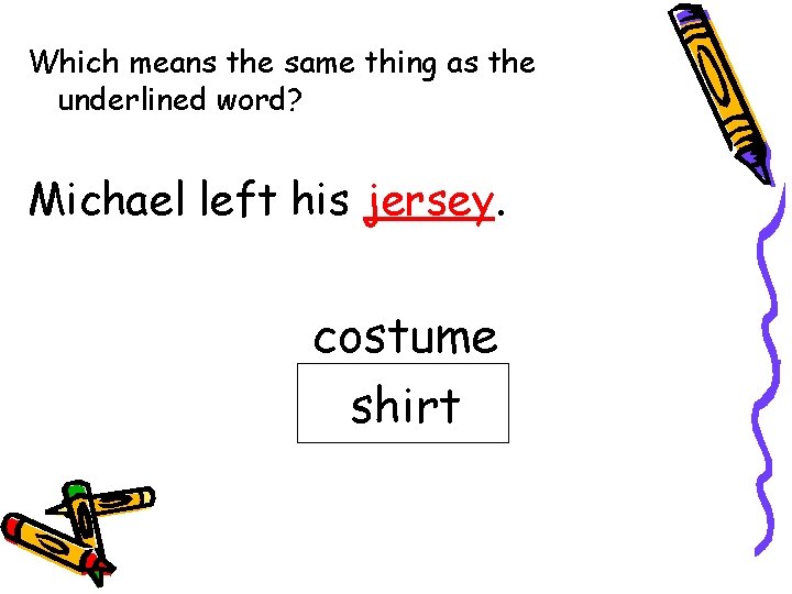 Which means the same thing as the underlined word? Michael left his jersey. costume