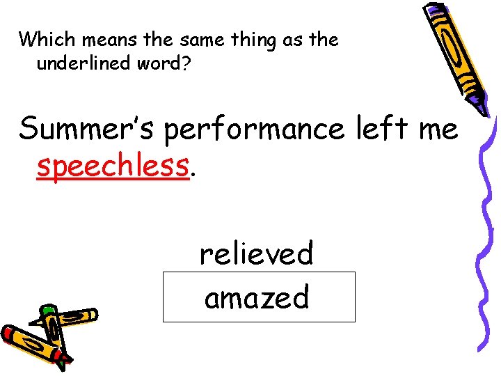Which means the same thing as the underlined word? Summer’s performance left me speechless.