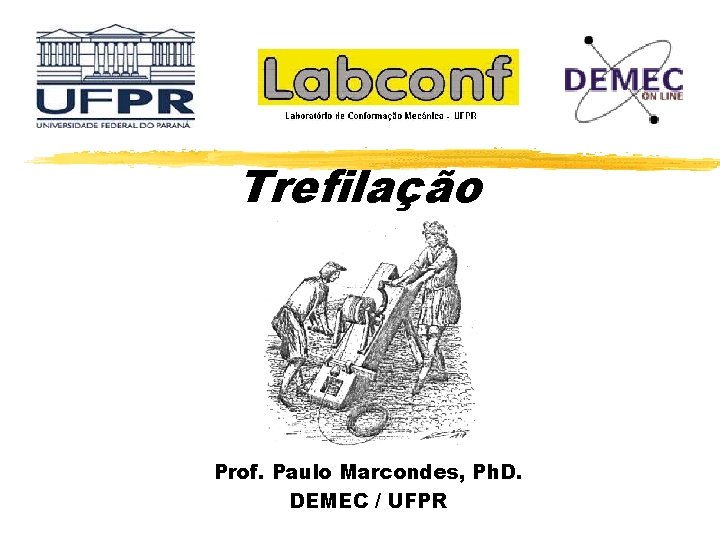 Trefilação Prof. Paulo Marcondes, Ph. D. DEMEC / UFPR 