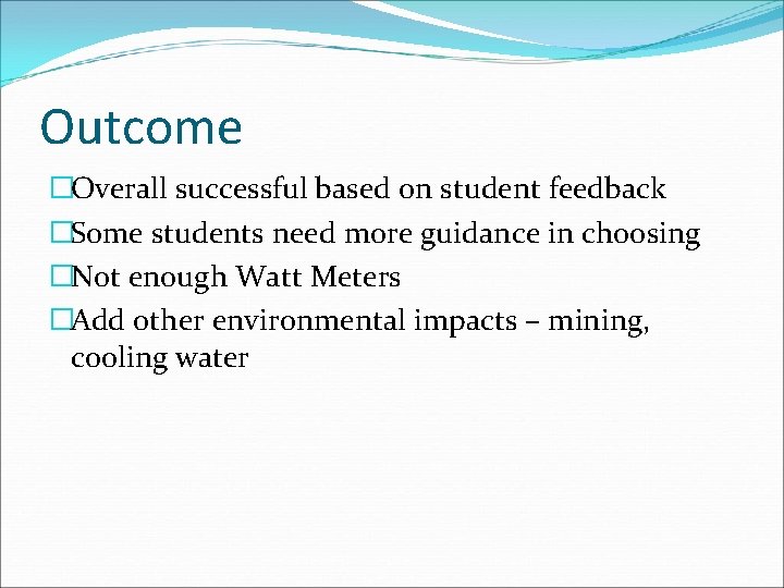 Outcome �Overall successful based on student feedback �Some students need more guidance in choosing