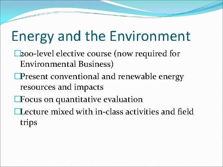 Energy and the Environment � 200 -level elective course (now required for Environmental Business)