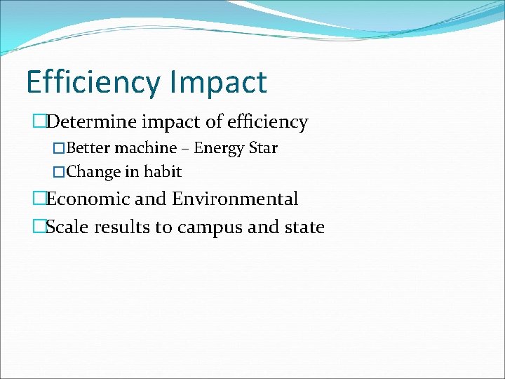 Efficiency Impact �Determine impact of efficiency �Better machine – Energy Star �Change in habit