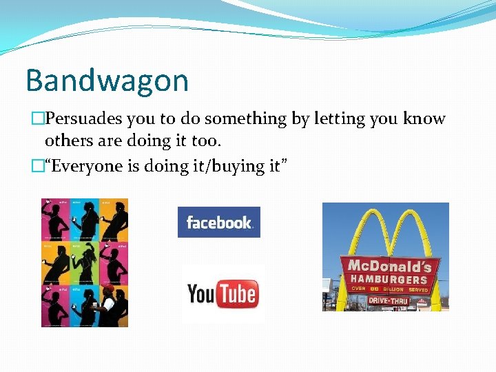 Bandwagon �Persuades you to do something by letting you know others are doing it Bandwagon �Persuades you to do something by letting you know others are doing it