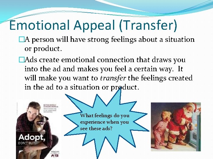 Emotional Appeal (Transfer) �A person will have strong feelings about a situation or product. Emotional Appeal (Transfer) �A person will have strong feelings about a situation or product.
