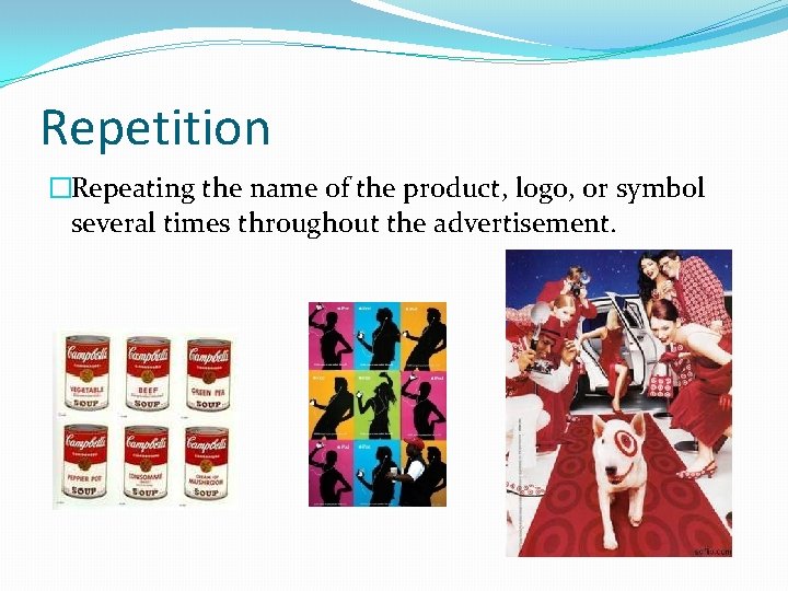 Repetition �Repeating the name of the product, logo, or symbol several times throughout the Repetition �Repeating the name of the product, logo, or symbol several times throughout the