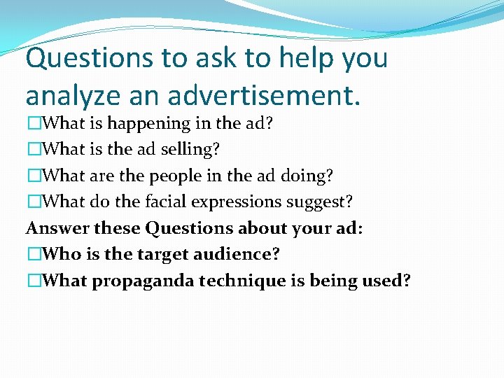 Questions to ask to help you analyze an advertisement. �What is happening in the Questions to ask to help you analyze an advertisement. �What is happening in the