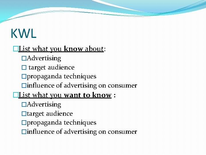 KWL �List what you know about: �Advertising � target audience �propaganda techniques �influence of KWL �List what you know about: �Advertising � target audience �propaganda techniques �influence of