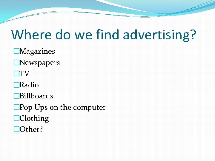 Where do we find advertising? �Magazines �Newspapers �TV �Radio �Billboards �Pop Ups on the Where do we find advertising? �Magazines �Newspapers �TV �Radio �Billboards �Pop Ups on the