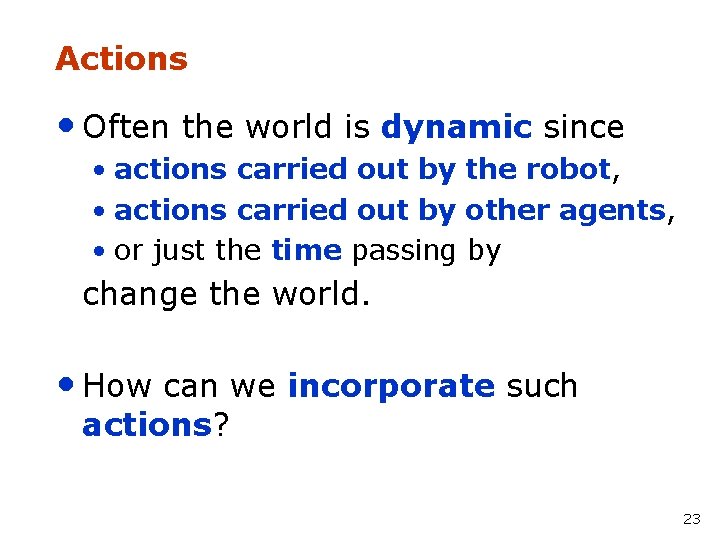 Actions • Often the world is dynamic since • actions carried out by the