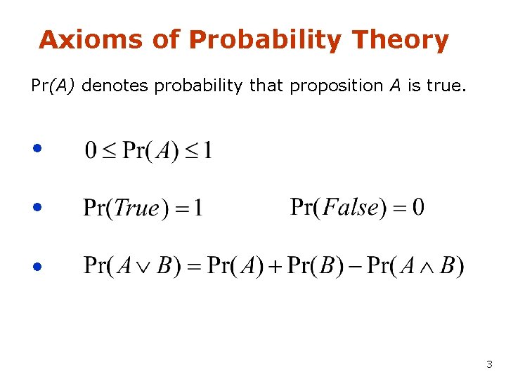 Axioms of Probability Theory Pr(A) denotes probability that proposition A is true. • •