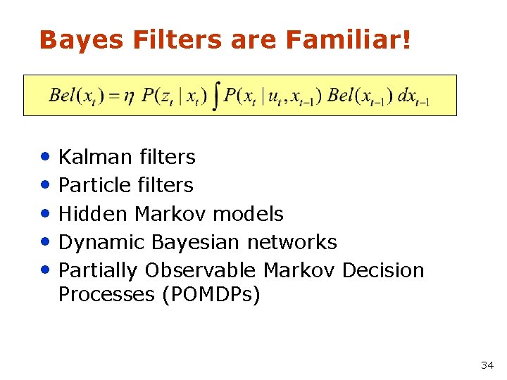Bayes Filters are Familiar! • Kalman filters • Particle filters • Hidden Markov models