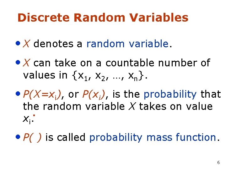 Discrete Random Variables • X denotes a random variable. • X can take on