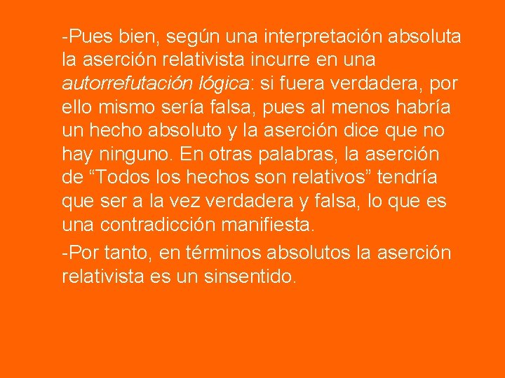 -Pues bien, según una interpretación absoluta la aserción relativista incurre en una autorrefutación lógica: