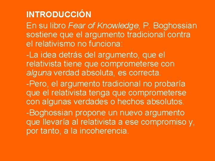 INTRODUCCIÓN En su libro Fear of Knowledge, P. Boghossian sostiene que el argumento tradicional