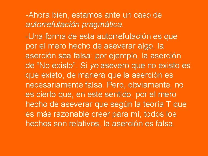 -Ahora bien, estamos ante un caso de autorrefutación pragmática. -Una forma de esta autorrefutación