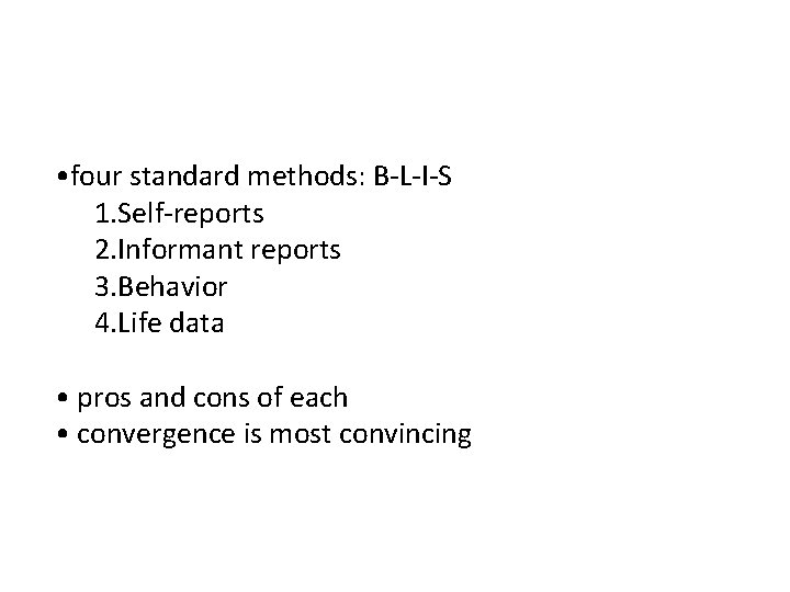  • four standard methods: B-L-I-S 1. Self-reports 2. Informant reports 3. Behavior 4.