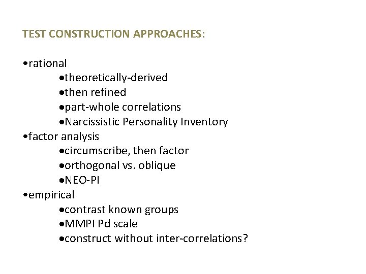 TEST CONSTRUCTION APPROACHES: • rational theoretically-derived then refined part-whole correlations Narcissistic Personality Inventory •