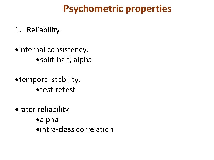 Psychometric properties 1. Reliability: • internal consistency: split-half, alpha • temporal stability: test-retest •