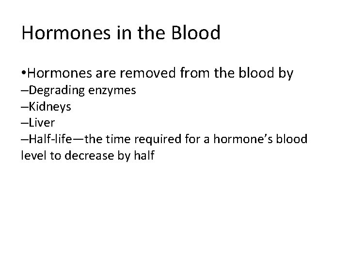 Hormones in the Blood • Hormones are removed from the blood by –Degrading enzymes