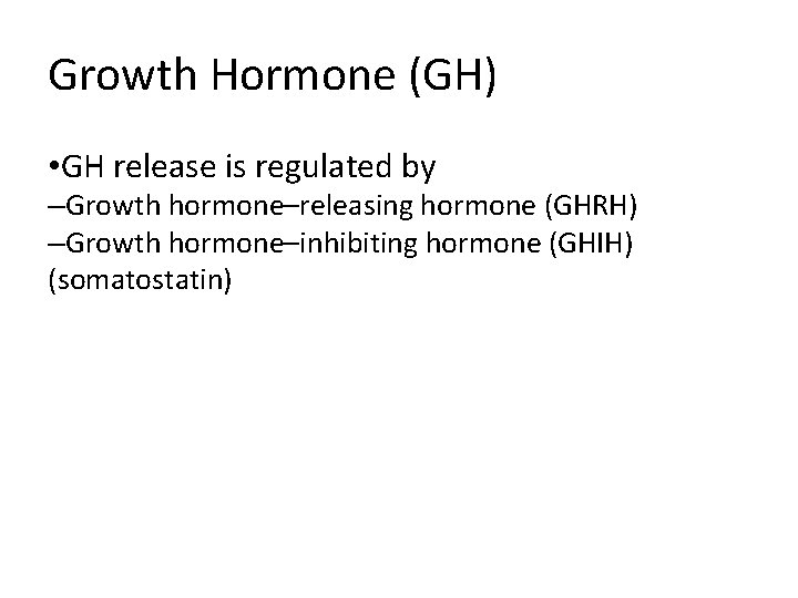 Growth Hormone (GH) • GH release is regulated by –Growth hormone–releasing hormone (GHRH) –Growth