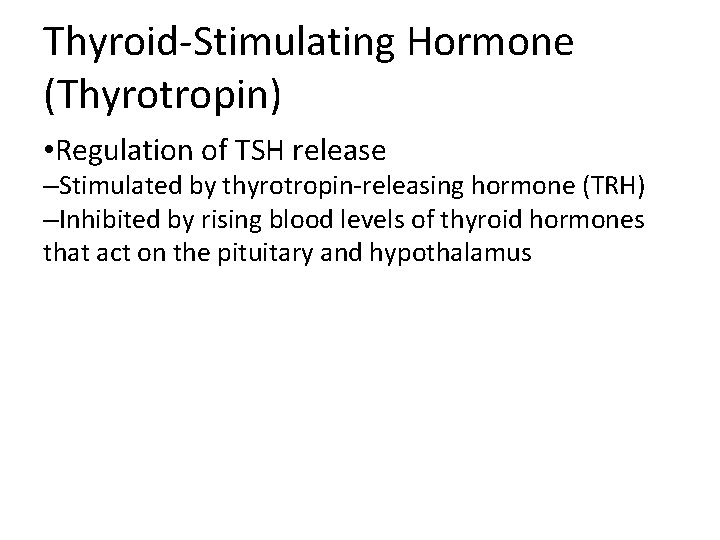 Thyroid-Stimulating Hormone (Thyrotropin) • Regulation of TSH release –Stimulated by thyrotropin-releasing hormone (TRH) –Inhibited