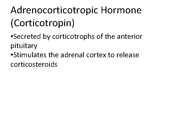 Adrenocorticotropic Hormone (Corticotropin) • Secreted by corticotrophs of the anterior pituitary • Stimulates the