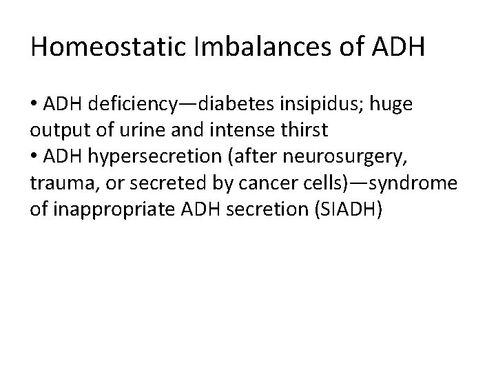 Homeostatic Imbalances of ADH • ADH deficiency—diabetes insipidus; huge output of urine and intense