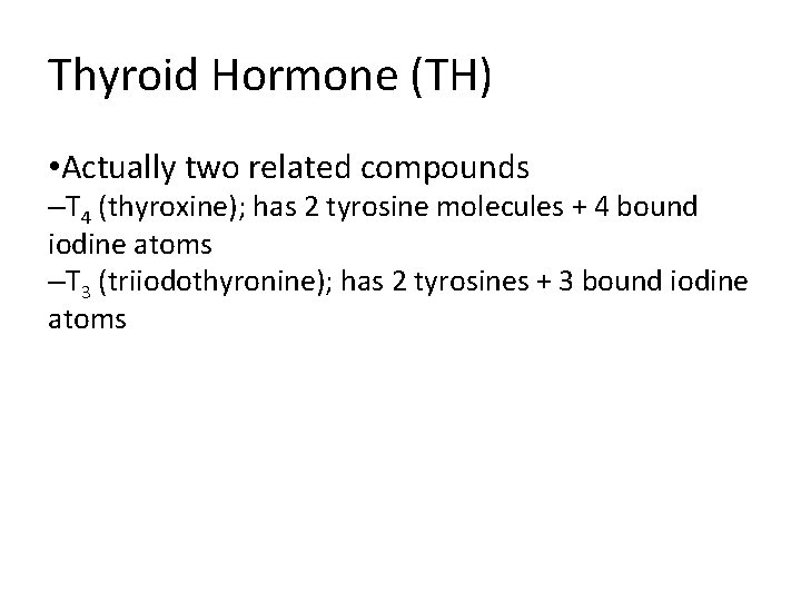 Thyroid Hormone (TH) • Actually two related compounds –T 4 (thyroxine); has 2 tyrosine