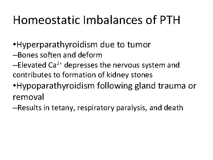 Homeostatic Imbalances of PTH • Hyperparathyroidism due to tumor –Bones soften and deform –Elevated