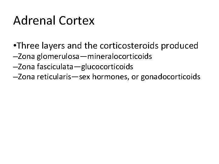 Adrenal Cortex • Three layers and the corticosteroids produced –Zona glomerulosa—mineralocorticoids –Zona fasciculata—glucocorticoids –Zona