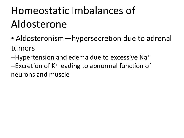 Homeostatic Imbalances of Aldosterone • Aldosteronism—hypersecretion due to adrenal tumors –Hypertension and edema due