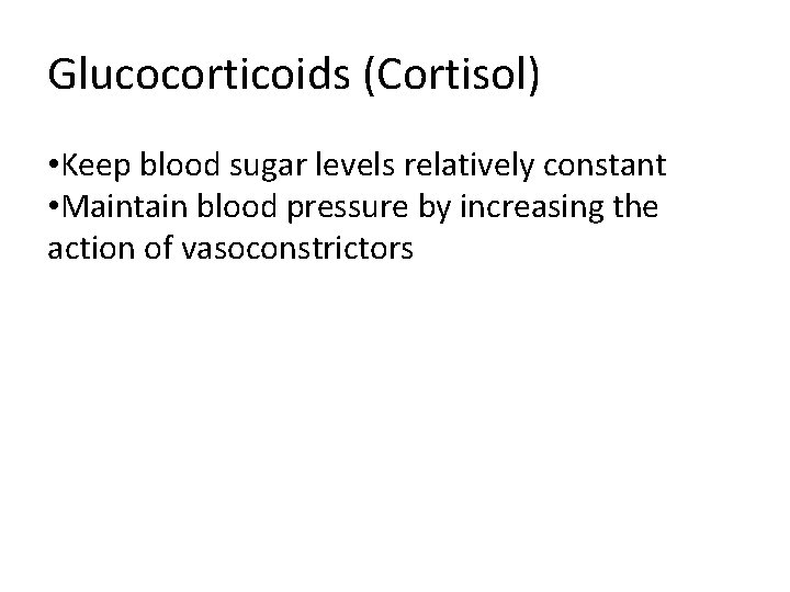 Glucocorticoids (Cortisol) • Keep blood sugar levels relatively constant • Maintain blood pressure by