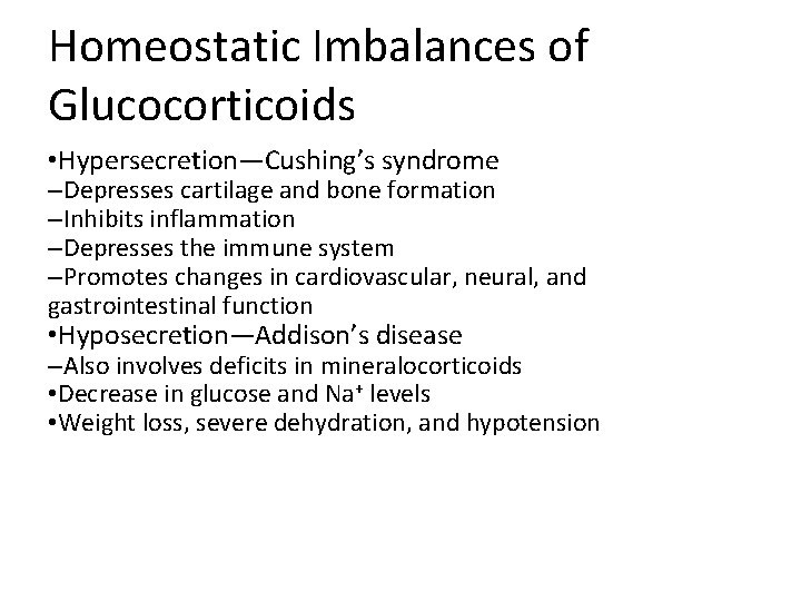 Homeostatic Imbalances of Glucocorticoids • Hypersecretion—Cushing’s syndrome –Depresses cartilage and bone formation –Inhibits inflammation