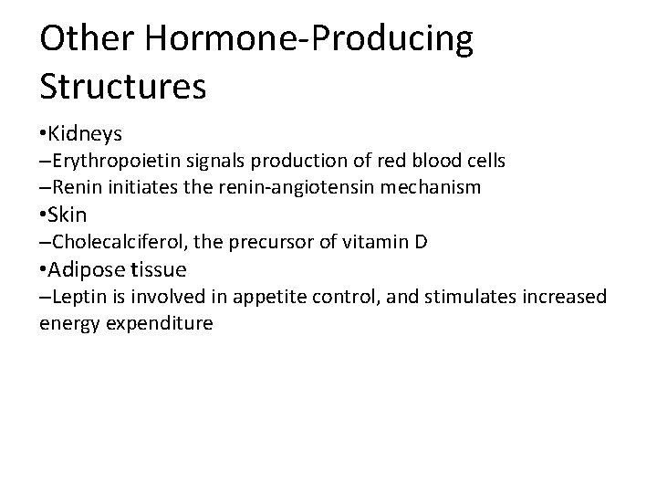 Other Hormone-Producing Structures • Kidneys –Erythropoietin signals production of red blood cells –Renin initiates