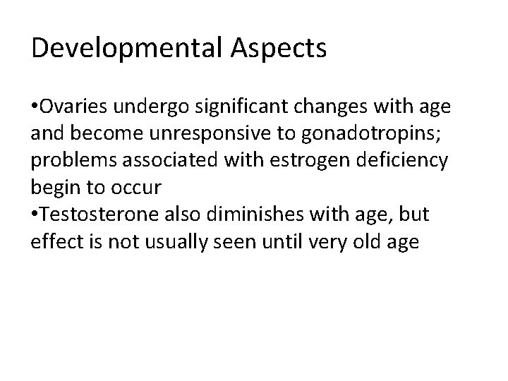 Developmental Aspects • Ovaries undergo significant changes with age and become unresponsive to gonadotropins;