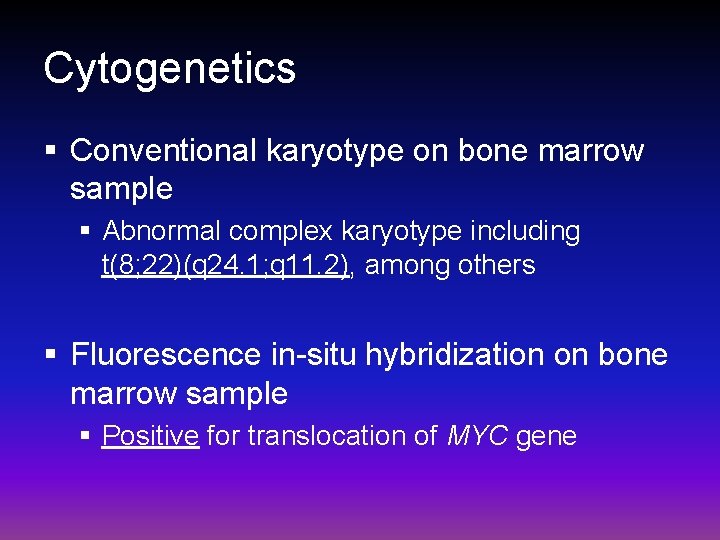 Cytogenetics § Conventional karyotype on bone marrow sample § Abnormal complex karyotype including t(8;
