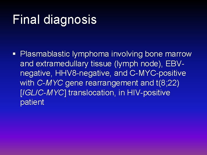 Final diagnosis § Plasmablastic lymphoma involving bone marrow and extramedullary tissue (lymph node), EBVnegative,