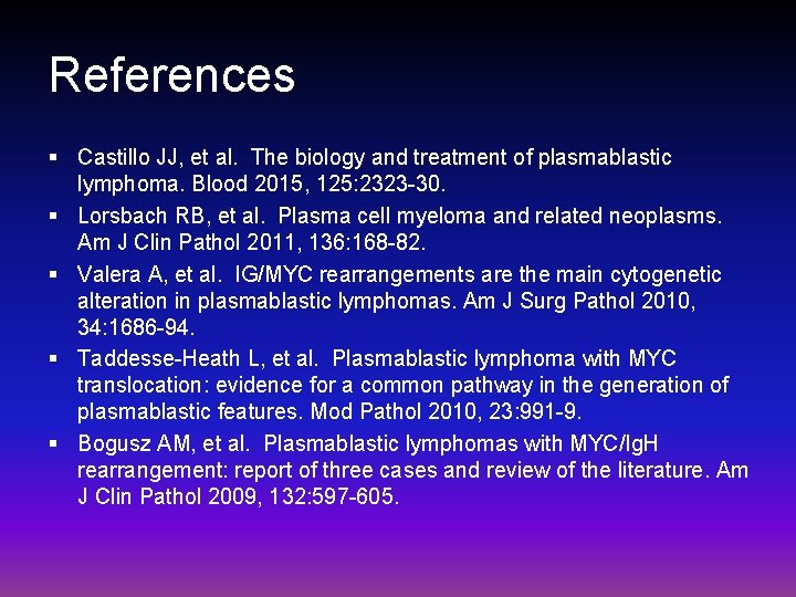 References § Castillo JJ, et al. The biology and treatment of plasmablastic lymphoma. Blood