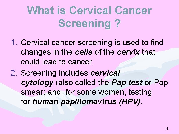  What is Cervical Cancer Screening ? 1. Cervical cancer screening is used to