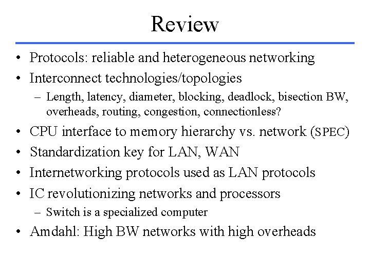 Review • Protocols: reliable and heterogeneous networking • Interconnect technologies/topologies – Length, latency, diameter,