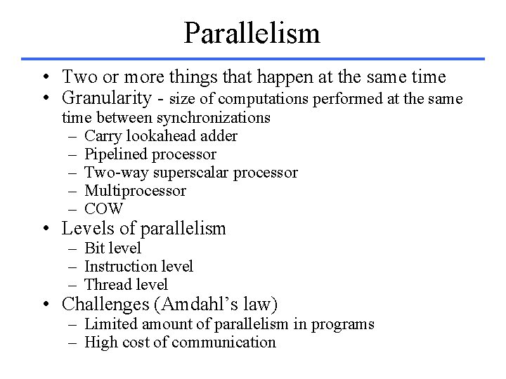 Parallelism • Two or more things that happen at the same time • Granularity