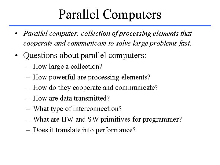 Parallel Computers • Parallel computer: collection of processing elements that cooperate and communicate to