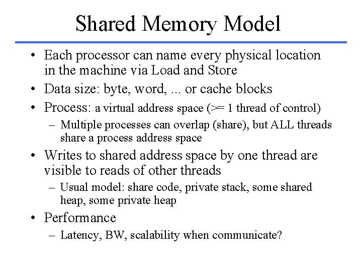 Shared Memory Model • Each processor can name every physical location in the machine