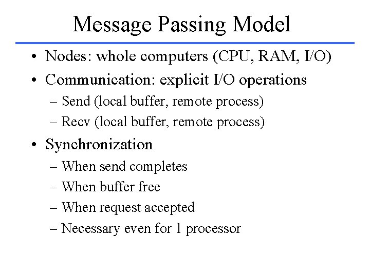 Message Passing Model • Nodes: whole computers (CPU, RAM, I/O) • Communication: explicit I/O