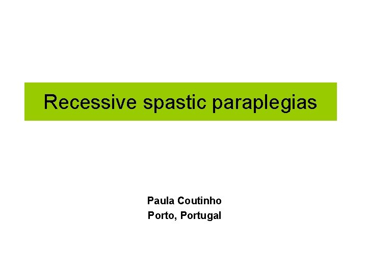 Recessive spastic paraplegias Paula Coutinho Porto, Portugal 