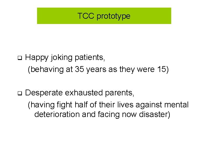 TCC prototype q Happy joking patients, (behaving at 35 years as they were 15)