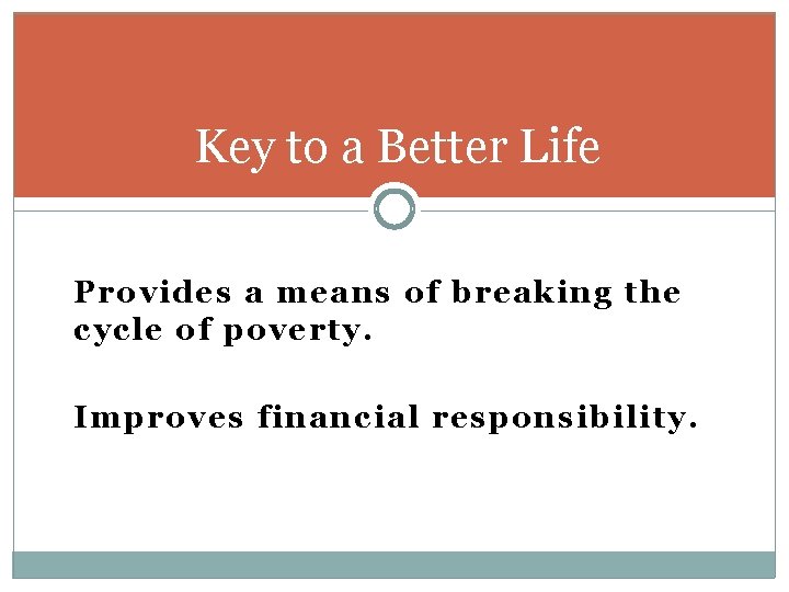 Key to a Better Life Provides a means of breaking the cycle of poverty. Key to a Better Life Provides a means of breaking the cycle of poverty.
